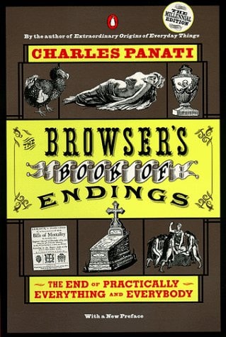 The Browser’s Book of Endings: The End of Practically Everything and Everybody — Charles Panati