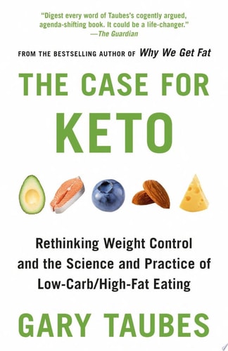 The Case for Keto Rethinking Weight Control and the Science and Practice of Low-Carb/High-Fat Eating — Gary Taubes