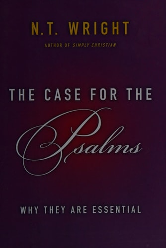 The Case for the Psalms Why They Are Essential — N. T. Wright