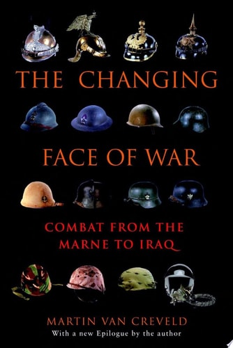 The Changing Face of War Combat from the Marne to Iraq — Martin van Creveld