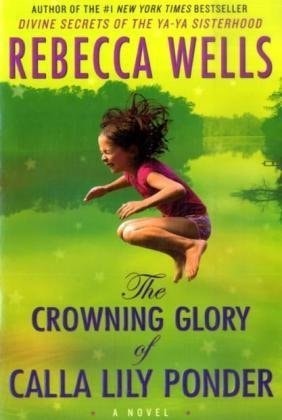 The Crowning Glory of Calla Lily Ponder A Novel — Rebecca Wells