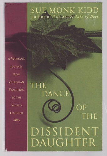 The Dance of the Dissident Daughter A Woman’s Journey from Christian Tradition to the Sacred Feminine — Sue Monk Kidd