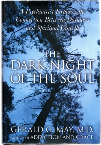 The Dark Night of the Soul A Psychiatrist Explores the Connection Between Darkness and Spiritual Growth — Gerald G. May