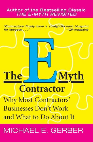 The E-Myth Contractor Why Most Contractors’ Businesses Don’t Work and What to Do About It — Michael E. Gerber