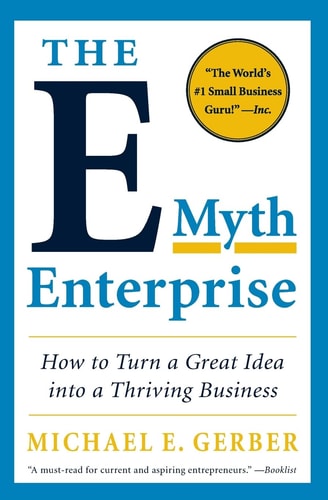 The E-Myth Enterprise How to Turn a Great Idea into a Thriving Business — Michael E. Gerber