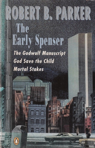 The Early Spenser The Godwulf Manuscript, God Save the Child, Mortal Stakes — Robert B. Parker