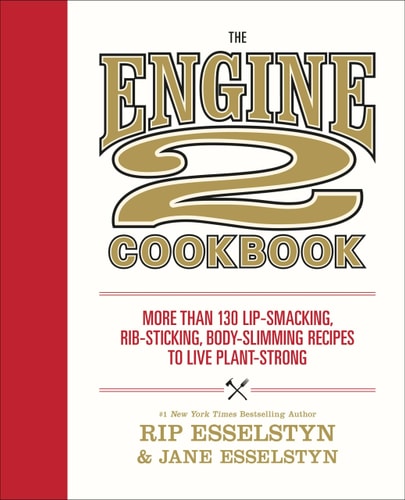 The Engine 2 Cookbook More Than 130 Lip-Smacking, Rib-Sticking, Body-Slimming Recipes to Live Plant-Strong — Rip Esselstyn