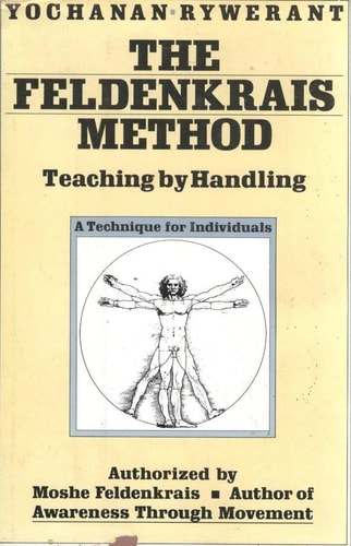 The Feldenkrais Method: Teaching by Handling; A Technique for Individuals — Yochanan Rywerant