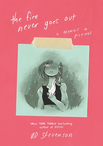 The Fire Never Goes Out A Memoir in Pictures — Noelle Stevenson