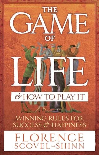 The Game of Life and How to Play It Winning Rules for Success and Happiness — Florence Scovel-Shinn