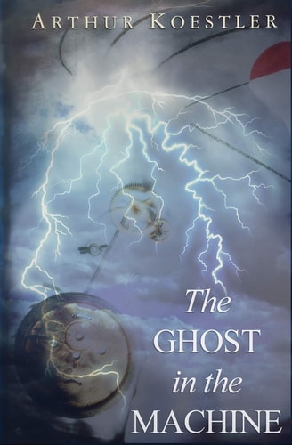 The Ghost in the Machine — Arthur Koestler