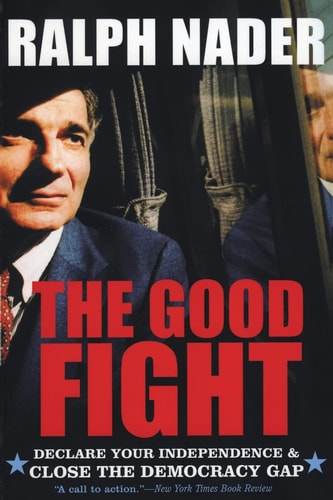 The Good Fight Declare Your Independence and Close the Democracy Gap — Ralph Nader