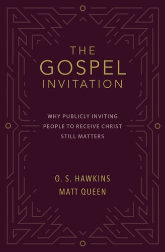 The Gospel Invitation Why Publicly Inviting People to Receive Christ Still Matters — O. S. Hawkins
