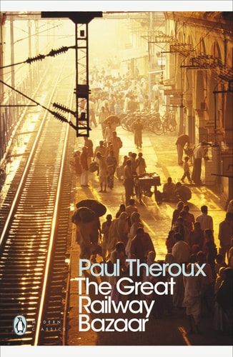 The Great Railway Bazaar By Train Through Asia — Paul Theroux