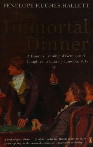 The Immortal Dinner : A Famous Evening of Genius and Laughter in Literary London, 1817 — Hallet Hughes