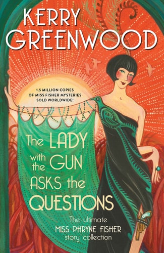 The Lady with the Gun Asks the Questions The Ultimate Miss Phryne Fisher Story Collection — Kerry Greenwood