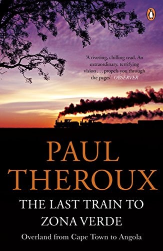 The Last Train to Zona Verde Overland from Cape Town to Angola — Paul Theroux