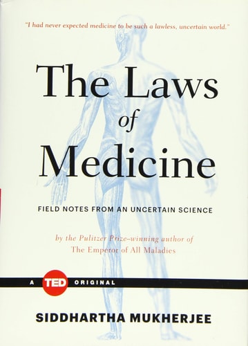 The Laws of Medicine Field Notes from an Uncertain Science — Siddhartha Mukherjee