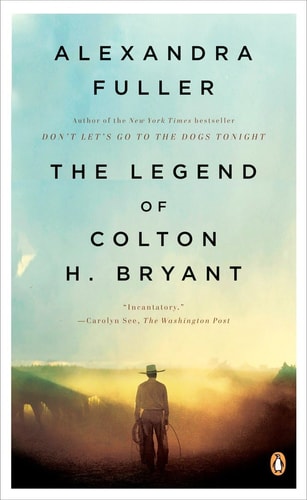 The Legend of Colton H. Bryant — Alexandra Fuller