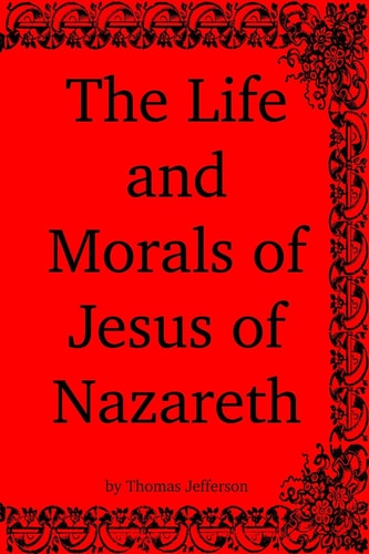 The Life and Morals of Jesus of Nazareth — Thomas Jefferson