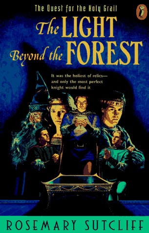 The Light Beyond the Forest The Quest for the Holy Grail — Rosemary Sutcliff