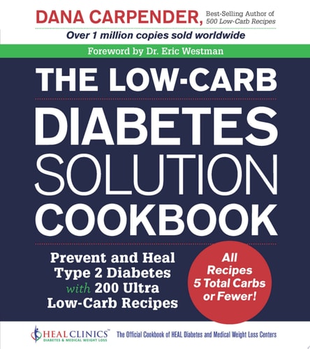 The Low-Carb Diabetes Solution Cookbook Prevent and Heal Type 2 Diabetes with 200 Ultra Low-Carb Recipes – All Recipes 5 Total Carbs Or Fewer! — Dana Carpender