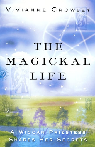 The Magickal Life A Wiccan Priestess Shares Her Secrets — Vivianne Crowley