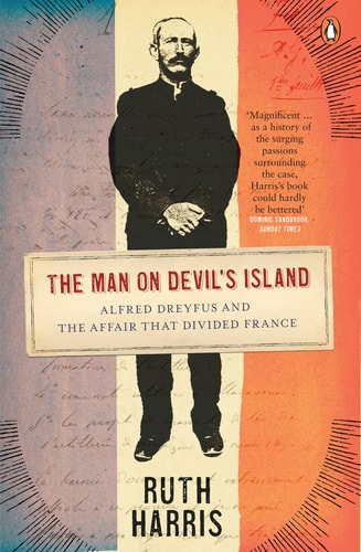 The Man on Devil’s Island Alfred Dreyfus and the Affair that Divided France — Ruth Harris