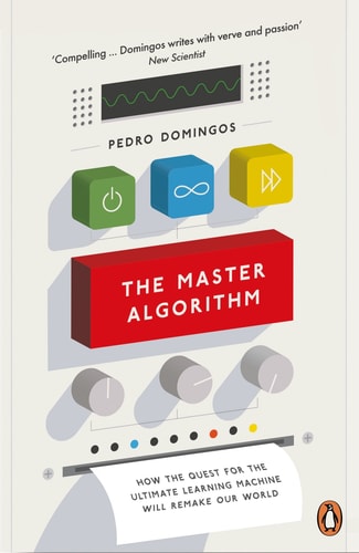 The Master Algorithm How the Quest for the Ultimate Learning Machine Will Remake Our World — Pedro Domingos