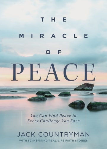 The Miracle of Peace You Can Find Peace in Every Challenge You Face — Jack Countryman