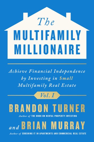 The Multifamily Millionaire, Volume I Achieve Financial Freedom by Investing in Small Multifamily Real Estate — Brandon Turner