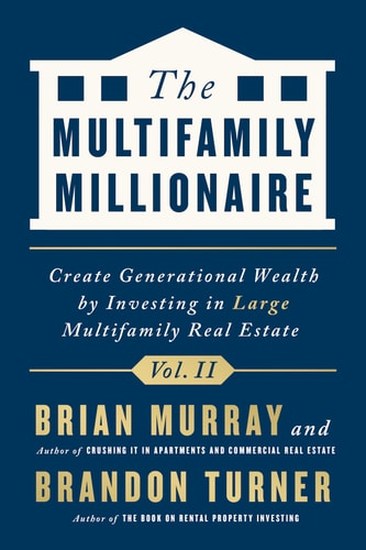 The Multifamily Millionaire, Volume II Create Generational Wealth by Investing in Large Multifamily Real Estate — Brandon Turner