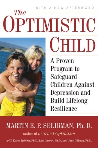 The Optimistic Child A Proven Program to Safeguard Children Against Depression and Build Lifelong Resilience — Martin E. P. Seligman