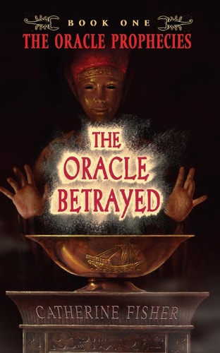 The Oracle Betrayed Book One of The Oracle Prophecies — Catherine Fisher