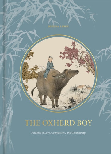 The Oxherd Boy Parables of Love, Compassion, and Community — Regina Linke