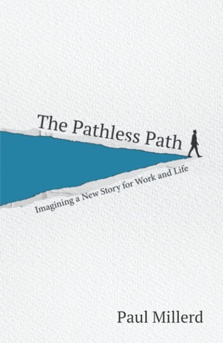 The Pathless Path Imagining a New Story for Work and Life — Paul Millerd