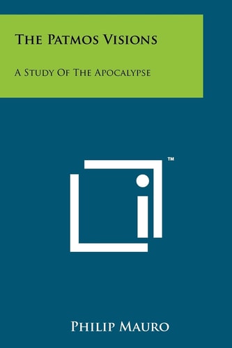 The Patmos Visions A Study Of The Apocalypse — Philip Mauro