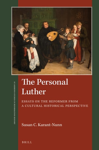 The Personal Luther Essays on the Reformer from a Cultural Historical Perspective — Susan C. Karant-Nunn