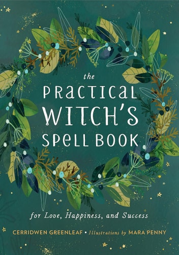 The Practical Witch’s Spell Book For Love, Happiness, and Success — Cerridwen Greenleaf
