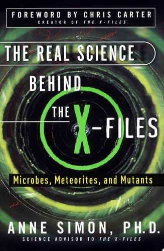 The Real Science Behind the X-Files Microbes, Meteorites, and Mutants — Anne Simon