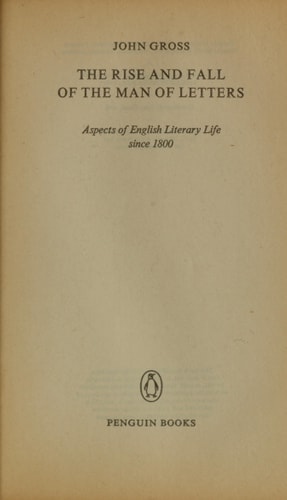The Rise and Fall of the Man of Letters Aspects of English Literary Life Since 1800 — John Gross