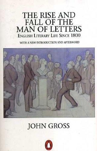 The Rise and Fall of the Man of Letters Aspects of English Literary Life Since 1800 — John Gross
