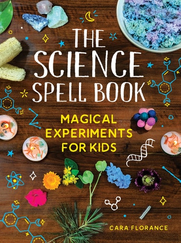 The Science Spell Book Magical Experiments for Kids — Cara Florance