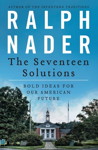 The Seventeen Solutions Bold Ideas for Our American Future — Ralph Nader