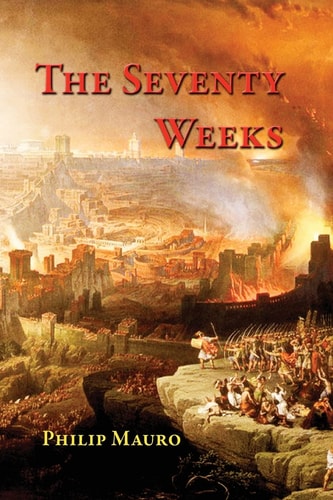 The Seventy Weeks And the Great Tribulation — Philip Mauro