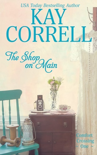 The Shop on Main Comfort Crossing Book One — Kay Correll