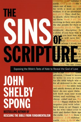 The Sins of Scripture Exposing the Bible’s Texts of Hate to Reveal the God of Love — John Shelby Spong