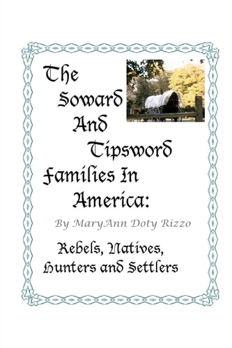 The Soward and Tipsword Families in America Rebels, Natives, Hunters and Settlers — MaryAnn Doty Rizzo