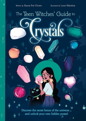 The Teen Witches’ Guide to Crystals Discover the Secret Forces of the Universe… and Unlock Your Own Hidden Power! — Xanna Eve Chown
