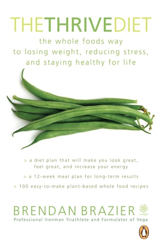 The Thrive Diet, 10th Anniversary Edition The Plant-Based Whole Foods Way to Staying Healthy for Life — Brendan Brazier